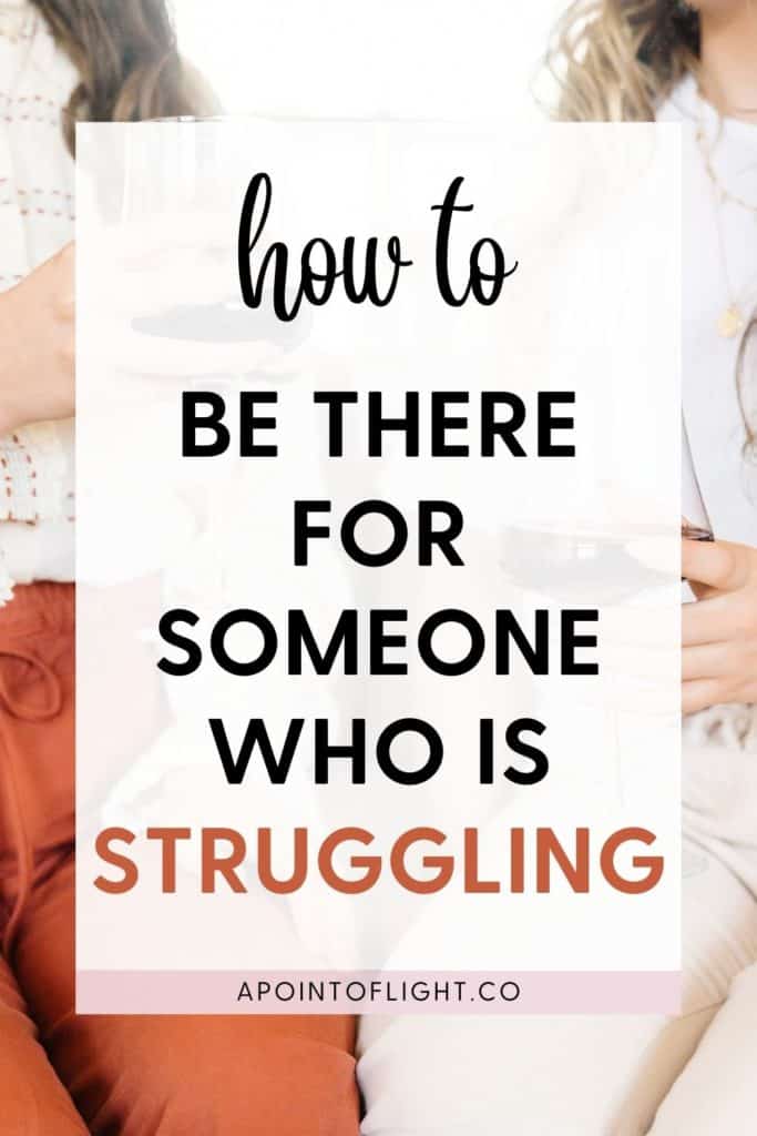 how to be there for someone who is struggling