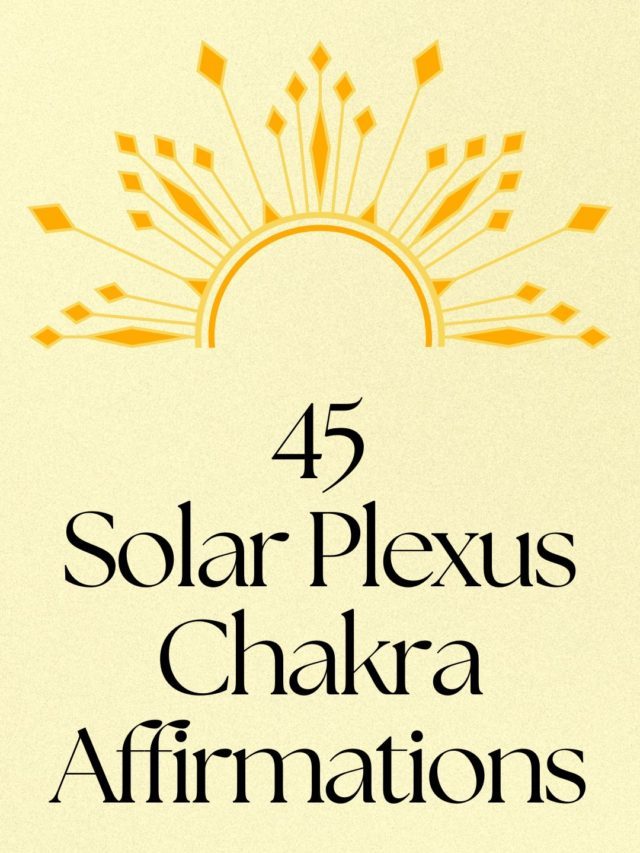 45 Solar Plexus Chakra Affirmations to Fire Up Your Confidence and Energy
