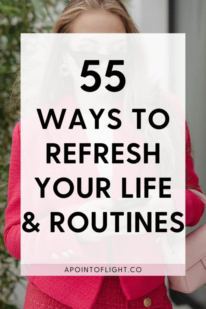 55 ways to refresh your life and routines